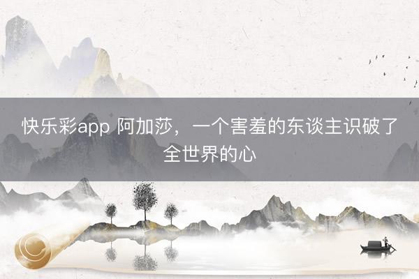 快乐彩app 阿加莎，一个害羞的东谈主识破了全世界的心