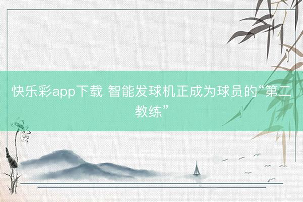 快乐彩app下载 智能发球机正成为球员的“第二教练”