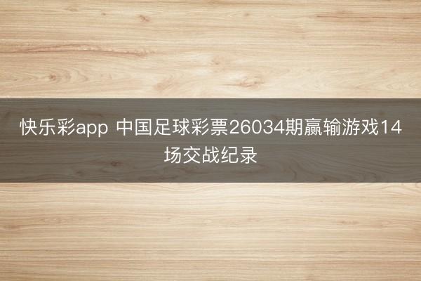 快乐彩app 中国足球彩票26034期赢输游戏14场交战纪录