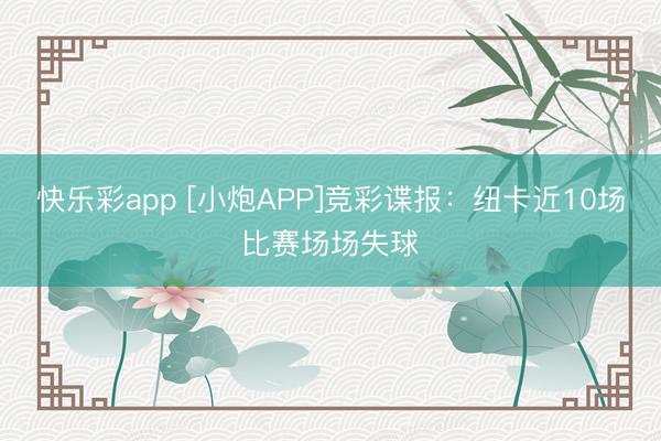 快乐彩app [小炮APP]竞彩谍报：纽卡近10场比赛场场失球