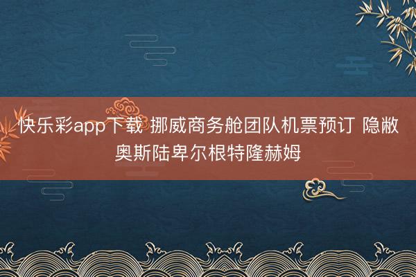 快乐彩app下载 挪威商务舱团队机票预订 隐敝奥斯陆卑尔根特隆赫姆