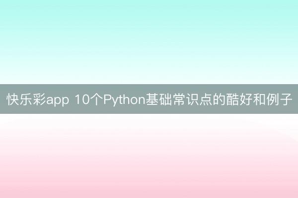 快乐彩app 10个Python基础常识点的酷好和例子