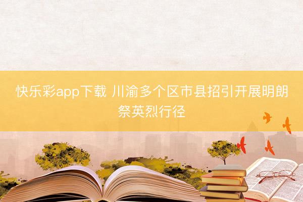 快乐彩app下载 川渝多个区市县招引开展明朗祭英烈行径