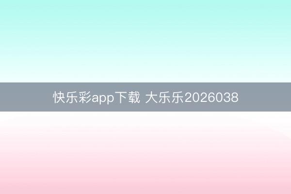 快乐彩app下载 大乐乐2026038