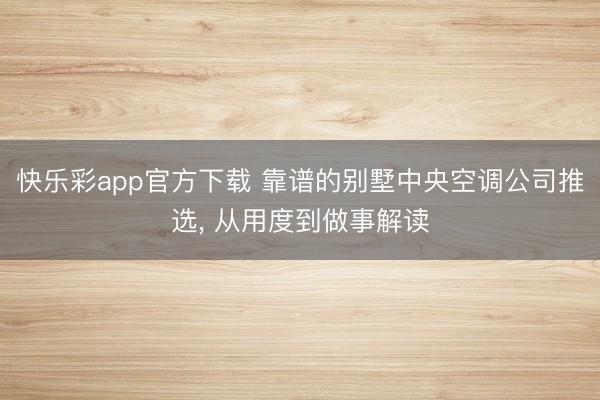 快乐彩app官方下载 靠谱的别墅中央空调公司推选， 从用度到做事解读