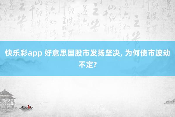 快乐彩app 好意思国股市发扬坚决, 为何债市波动不定?