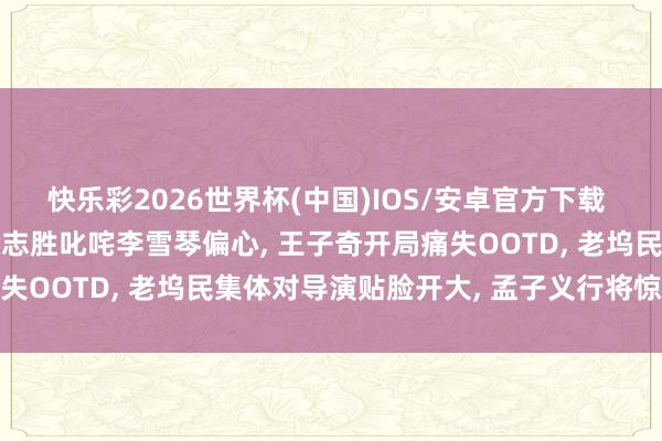 快乐彩2026世界杯(中国)IOS/安卓官方下载 《五十公里桃花坞6》徐志胜叱咤李雪琴偏心， 王子奇开局痛失OOTD， 老坞民集体对导演贴脸开大， 孟子义行将惊喜记忆