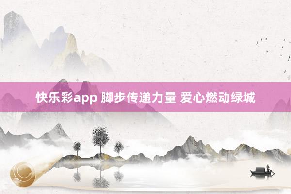 快乐彩app 脚步传递力量 爱心燃动绿城