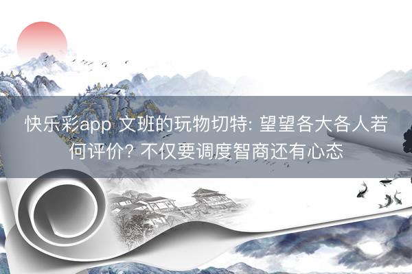 快乐彩app 文班的玩物切特: 望望各大各人若何评价? 不仅要调度智商还有心态