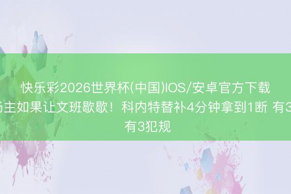 快乐彩2026世界杯(中国)IOS/安卓官方下载 上场主如果让文班歇歇！科内特替补4分钟拿到1断 有3犯规